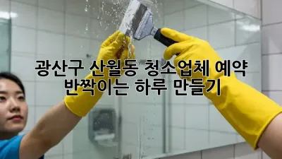 🧹 광산구 산월동 청소업체 예약, ✨ 반짝이는 하루 만들기!